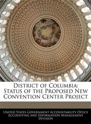 District of Columbia Status of the Proposed New Convention Center Project,1240670125,9781240670123