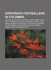 Expatriate footballers in Colombia Garrincha, Alfredo Di Stéfano, Jaime Moreno, Hugo Sotil, Rodrigo Millar, Paulo Roberto Junges,1155920902,9781155920900
