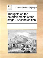 Thoughts on the entertainments of the stage.. Second edition.,1170340067,9781170340066