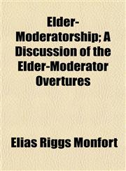 Elder-Moderatorship; A Discussion of the Elder-Moderator Overtures,1154691829,9781154691825