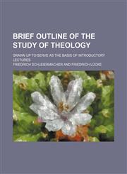 Brief outline of the study of theology; drawn up to serve as the basis of introductory lectures,1151227803,9781151227805