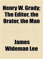 Henry W. Grady; The Editor, the Orator, the Man,1154514579,9781154514575