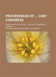 Proceedings of Cost Congress; American House, Boston [And Hotel Somerset, Boston],1150117567,9781150117565