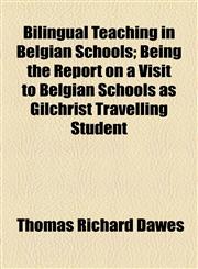 Bilingual Teaching in Belgian Schools; Being the Report on a Visit to Belgian Schools as Gilchrist Travelling Student,1154512738,9781154512731