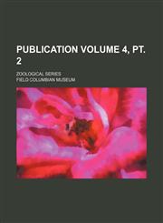 Publication Volume 4, pt. 2 ; Zoological series,115258586X,9781152585867