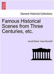 Famous Historical Scenes from Three Centuries, etc.,124144031X,9781241440312