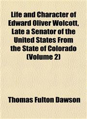 Life and Character of Edward Oliver Wolcott, Late a Senator of the United States From the State of Colorado (Volume 2),1154765172,9781154765175