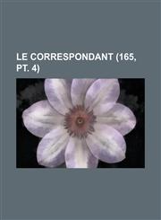 Le Correspondant (165, PT. 4),1234624168,9781234624163