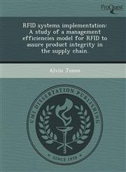RFID systems implementation A study of a management efficiencies model for RFID to assure product integrity in the supply chain.,1249070732,9781249070733