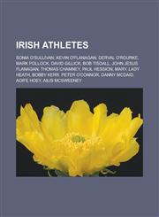 Irish athletes Sonia O'Sullivan, Kevin O'Flanagan, Derval O'Rourke, Mark Pollock, David Gillick, Bob Tisdall, John Jesus Flanagan, Thomas Chamney, Paul Hession, Mary, Lady Heath, Bobby Kerr, Peter O'Connor, Danny McDaid, Aoife Hoey,1156506395,9781156506394