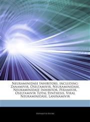 Articles On Neuraminidase Inhibitors, including Zanamivir, Oseltamivir, Neuraminidase, Neuraminidase Inhibitor, Peramivir, Oseltamivir Total Synthesis, Viral Neuraminidase, Laninamivir,1243070277,9781243070272