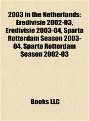 2003 in the Netherlands Eredivisie 2002-03, Eredivisie 2003-04, Sparta Rotterdam Season 2003-04, Sparta Rotterdam Season 2002-03,1157628605,9781157628606