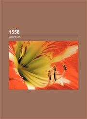 1558 1558 births, 1558 by country, 1558 deaths, 1558 disestablishments, 1558 establishments, 1558 in Europe, 1558 in law, 1558 works,1157579264,9781157579267