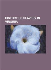 History of Slavery in Virginia Anthony Johnson (Colonist), Bremo Slave Chapel, Carter Braxton, First Africans in Jamestown, Gabriel Prosser, Great Di,1230817573,9781230817576