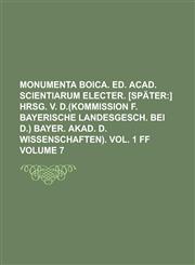 Monumenta boica. Ed. Acad. scientiarum electer. [Später Volume 7,1236848764,9781236848765