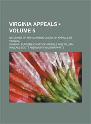 Virginia Appeals (Volume 5); Decisions of the Supreme Court of Appeals of Virginia,1458947785,9781458947789