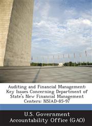 Auditing and Financial Management Key Issues Concerning Department of State's New Financial Management Centers: Nsiad-85-97,1287251870,9781287251873