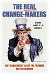 The Real Change-Makers Why Government is Not the Problem Or the Solution,0313397740,9780313397745