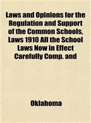 Laws and Opinions for the Regulation and Support of the Common Schools, Laws 1910 All the School Laws Now in Effect Carefully Comp. and,1152368087,9781152368088