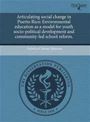 Articulating social change in Puerto Rico Environmental education as a model for youth socio-political development and community-led school reform.,1244642282,9781244642287