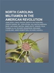 North Carolina militiamen in the American Revolution John Dooly, Isaac Shelby, Griffith Rutherford, Joseph Hardin, Sr., John Sevier,1155800125,9781155800127