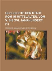 Geschichte Der Stadt ROM Im Mittelalter, Vom V. Bis XVI. Jahrhundert (1),1234920859,9781234920852