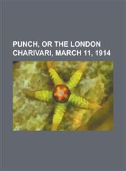 Punch, or the London Charivari, March 11, 1914,1153777983,9781153777988