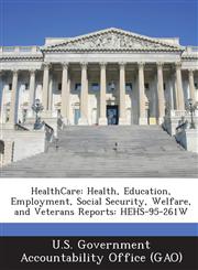 Healthcare Health, Education, Employment, Social Security, Welfare, and Veterans Reports: Hehs-95-261w,1287170528,9781287170525