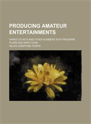 Producing amateur entertainments; varied stunts and other numbers with program plans and directions,1150586087,9781150586088