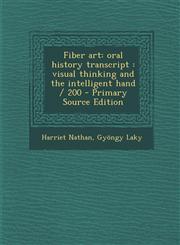 Fiber art oral history transcript : visual thinking and the intelligent hand / 200 - Primary Source Edition,1295699931,9781295699933