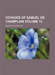 Voyages of Samuel de Champlain Volume 13,1150869186,9781150869181