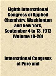 Eighth International Congress of Applied Chemistry, Washington and New York, September 4 to 13, 1912 (Volume 18-20),1153471027,9781153471022