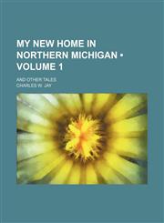 My New Home in Northern Michigan (Volume 1); And Other Tales,1458856747,9781458856746
