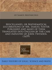 Miscellanies, or Mathematical lucubrations of Mr. Samuel Foster published and many of them translated into English by the care and industry of John Twysden. (1659),1117752623,9781117752624