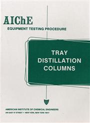 AIChE Equipment Testing Procedure - Tray Distillation Columns A Guide to Performance Evaluation 2nd Edition,0816904049,9780816904044