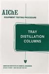 AIChE Equipment Testing Procedure - Tray Distillation Columns A Guide to Performance Evaluation 2nd Edition,0816904049,9780816904044