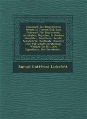 Handbuch Des Bürgerlichen Rechts In Teutschland Zum Gebrauch Für Studierende, Advokaten, Beysitzer In Niedern Gerichten, Geistliche, Aerzte, Schullehrer, Kaufleute, Kunstler Und Wirtschaftsverständige. Welcher Die Mit Dem Eigenthum, Den Servituten...,1249693144,9781249693147
