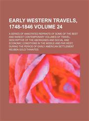 Early western travels, 1748-1846 Volume 24 ; a series of annotated reprints of some of the best and rarest contemporary volumes of travel, descriptive of the aborigines and social and economic conditions in the middle and far West, during the period of ea,1231071419,9781231071410