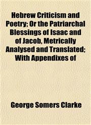 Hebrew Criticism and Poetry; Or the Patriarchal Blessings of Isaac and of Jacob, Metrically Analysed and Translated; With Appendixes of,1152287141,9781152287143