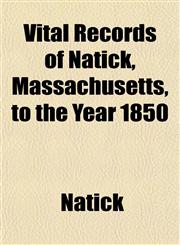 Vital Records of Natick, Massachusetts, to the Year 1850,1153204193,9781153204194