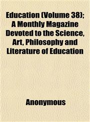 Education (Volume 38); A Monthly Magazine Devoted to the Science, Art, Philosophy and Literature of Education,1152515721,9781152515727