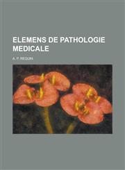Elemens de Pathologie Medicale,1234548518,9781234548513