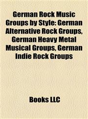 German Rock Music Groups by Style German Alternative Rock Groups, German Heavy Metal Musical Groups, German Indie Rock Groups,1157842275,9781157842279