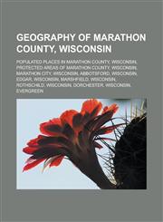 Geography of Marathon County, Wisconsin Populated places in Marathon County, Wisconsin, Protected areas of Marathon County, Wisconsin,123316760X,9781233167609