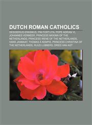 Dutch Roman Catholics Desiderius Erasmus, Pim Fortuyn, Pope Adrian VI, Johannes Vermeer, Princess Máxima of the Netherlands,1157033016,9781157033011