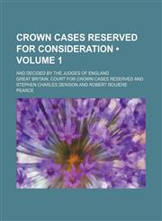 Crown Cases Reserved for Consideration (Volume 1); And Decided by the Judges of England,1154374378,9781154374377