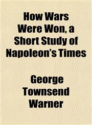 How Wars Were Won, a Short Study of Napoleon's Times,1155080106,9781155080109