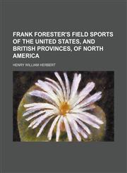 Frank Forester's Field Sports of the United States, and British Provinces, of North America (Volume 2),115010953X,9781150109539