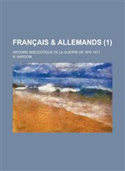 Français & Allemands; histoire anecdotique de la guerre de 1870-1871 Volume 1,1234662612,9781234662615