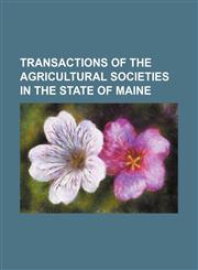 Transactions of the Agricultural Societies in the State of Maine,115019412X,9781150194122